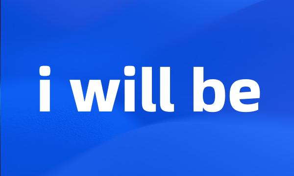 i will be