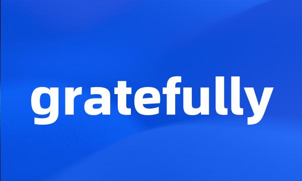 gratefully