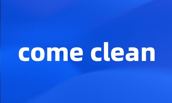 come clean