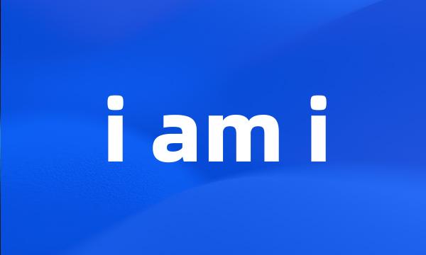 i am i