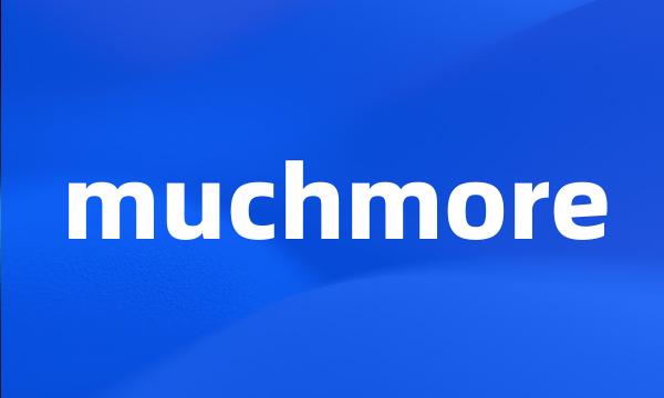 muchmore