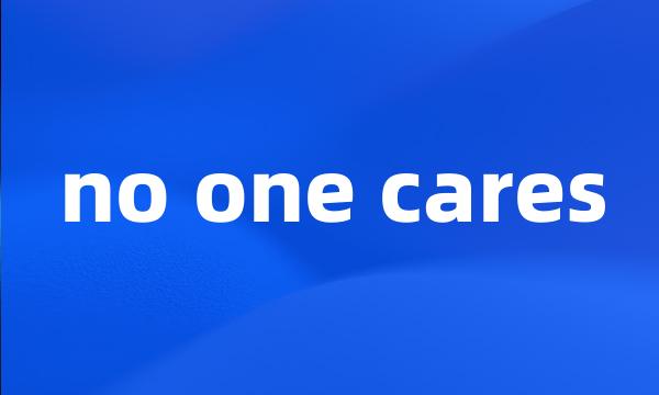 no one cares