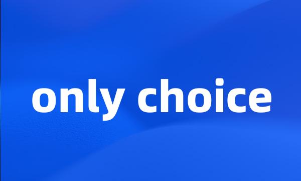 only choice