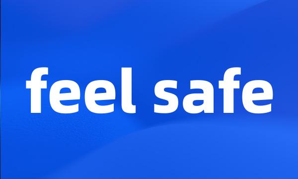 feel safe