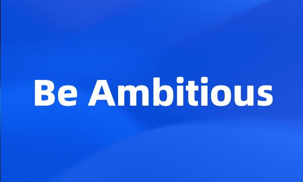 Be Ambitious