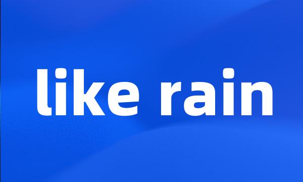 like rain