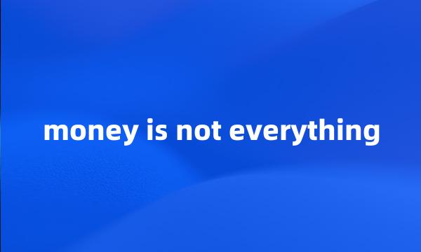 money is not everything