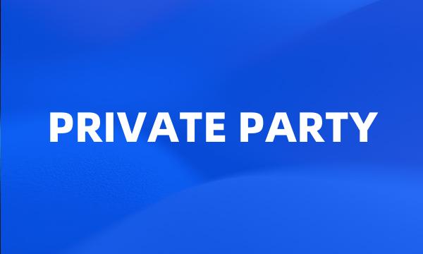 PRIVATE PARTY