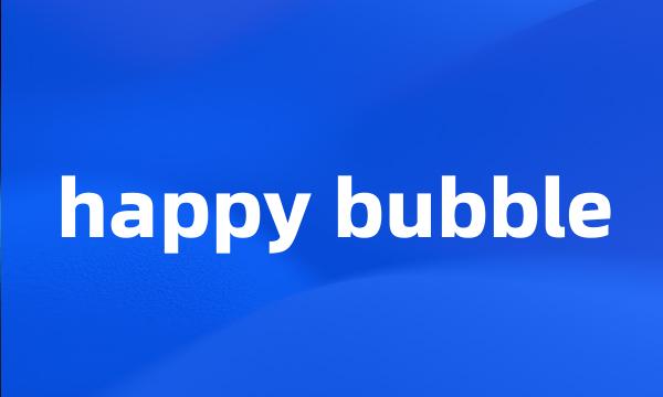 happy bubble