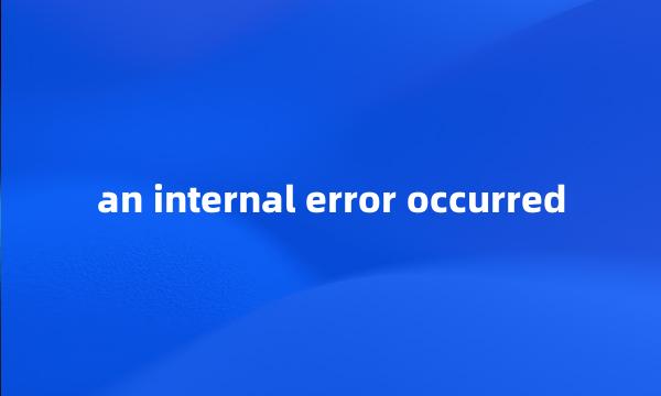 an internal error occurred