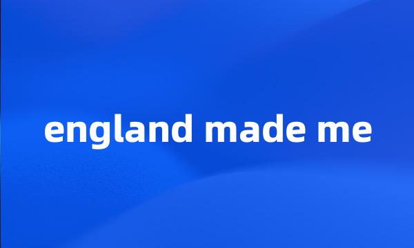 england made me