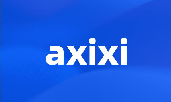 axixi