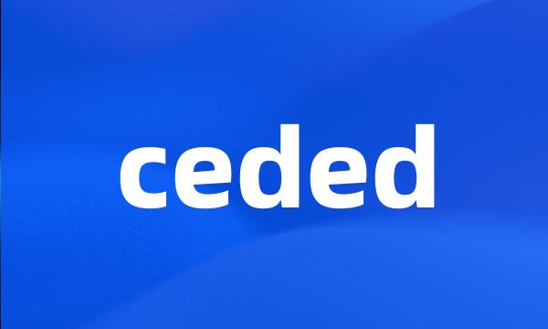 ceded