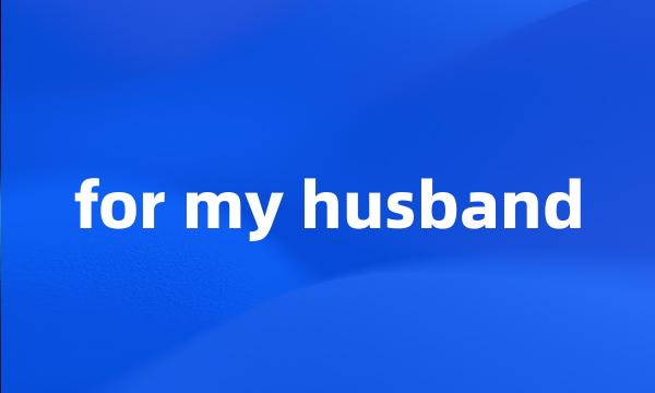 for my husband