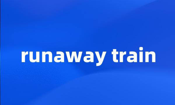 runaway train