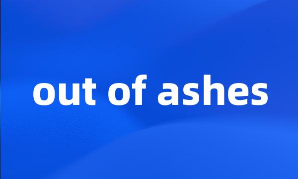 out of ashes