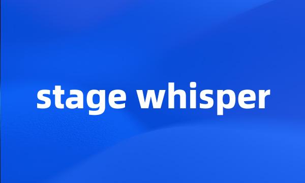 stage whisper