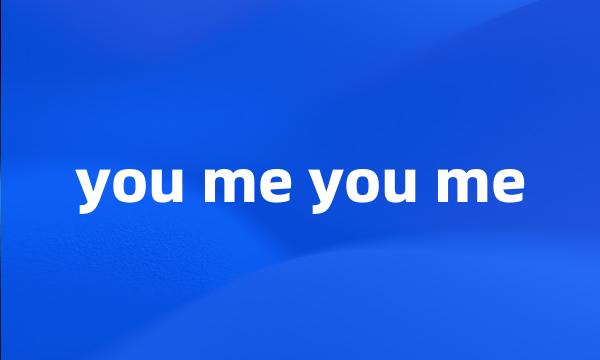 you me you me