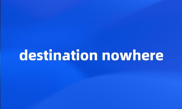 destination nowhere