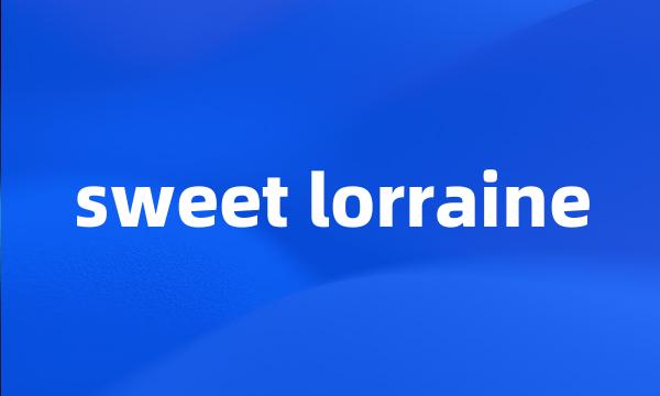 sweet lorraine