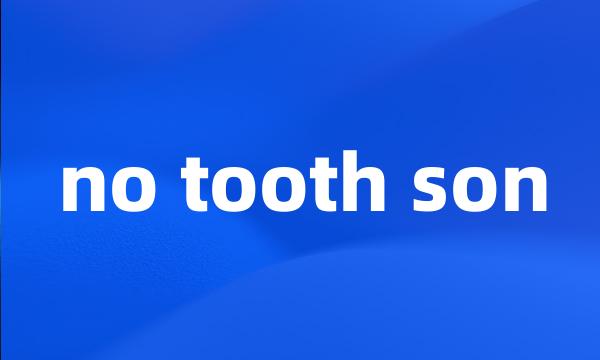 no tooth son