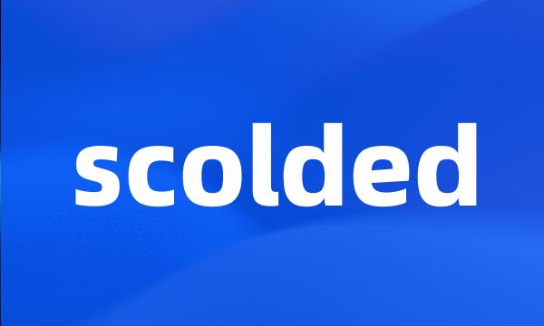 scolded