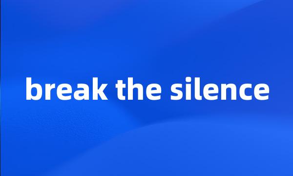 break the silence