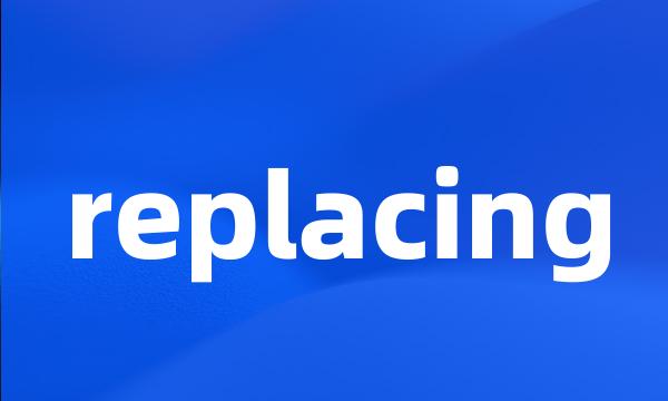 replacing