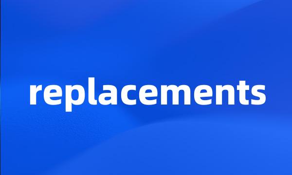 replacements