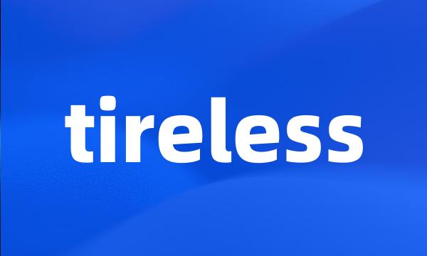 tireless