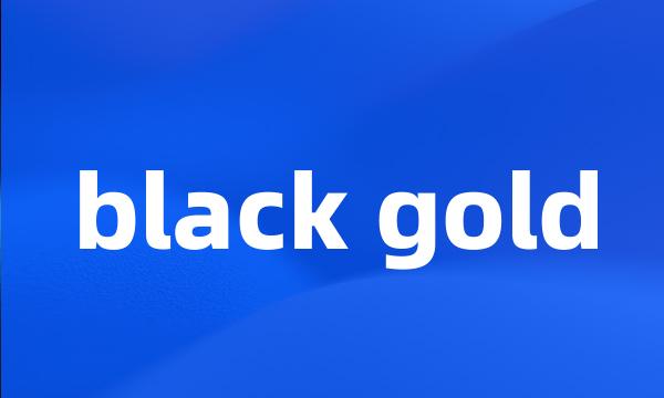 black gold