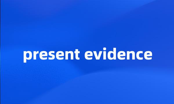 present evidence