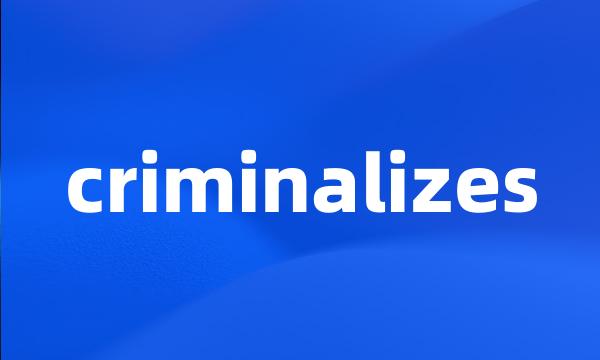 criminalizes