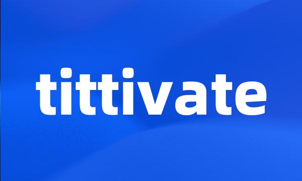 tittivate