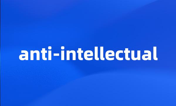 anti-intellectual