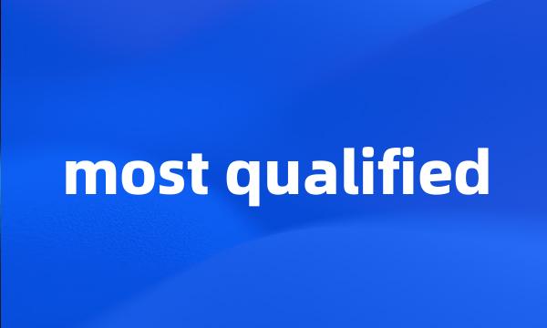 most qualified