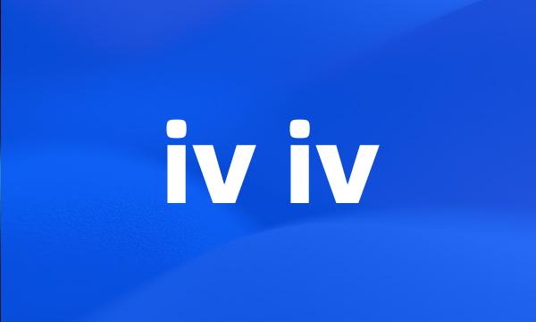 iv iv