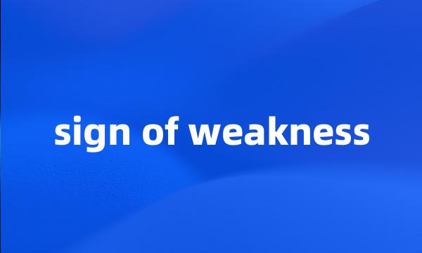 sign of weakness