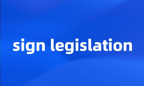 sign legislation