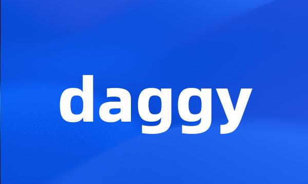 daggy