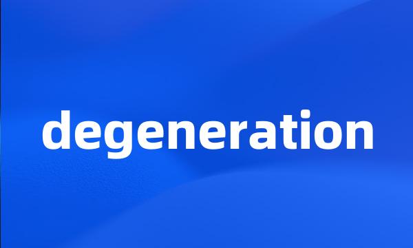 degeneration