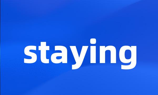 staying