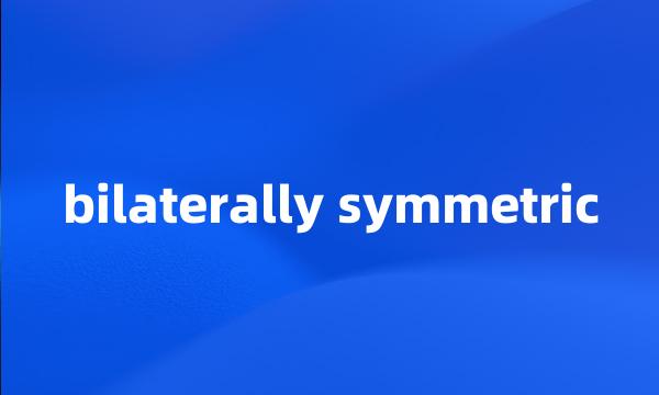 bilaterally symmetric