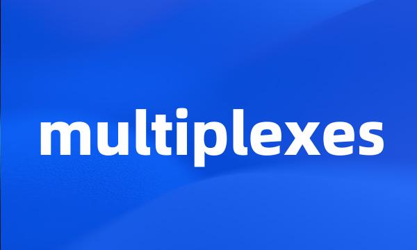 multiplexes