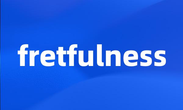 fretfulness