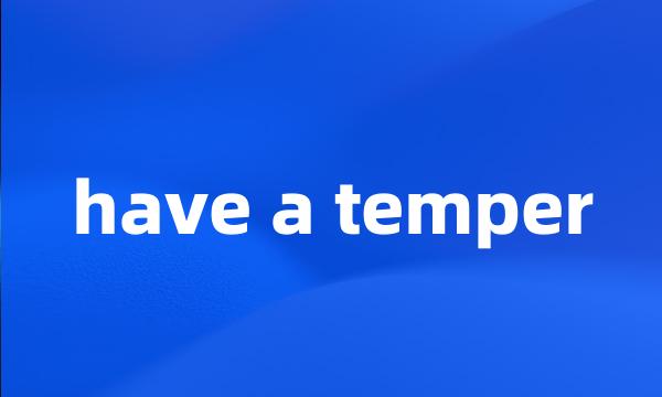 have a temper