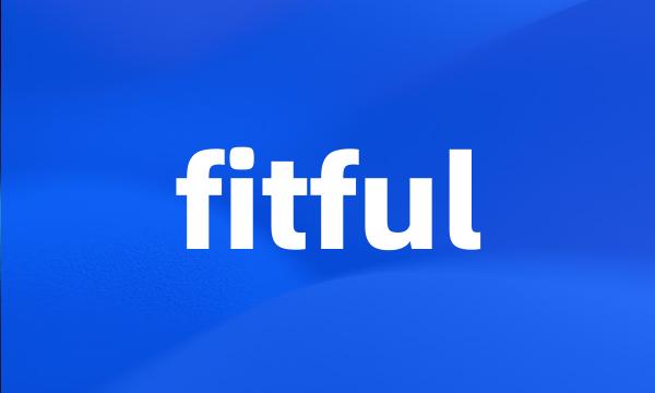 fitful