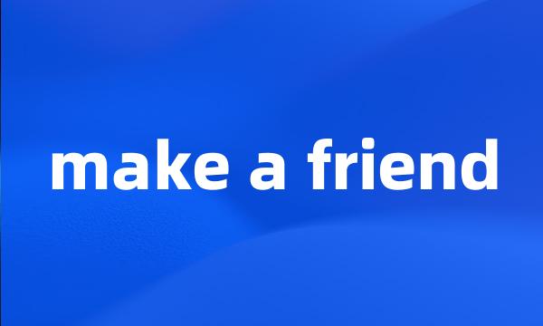 make a friend