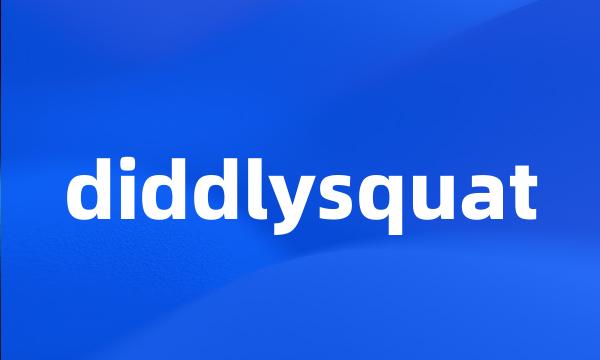 diddlysquat