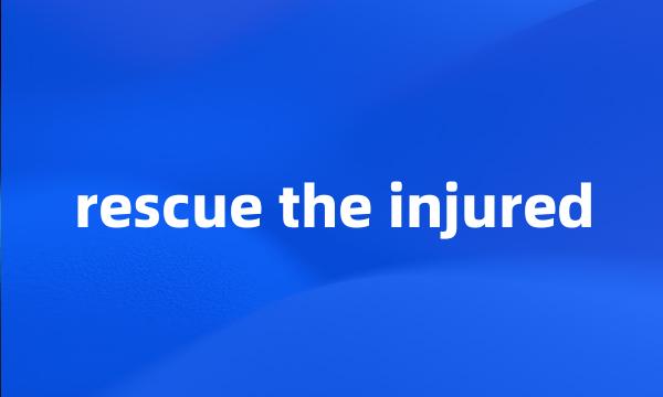 rescue the injured